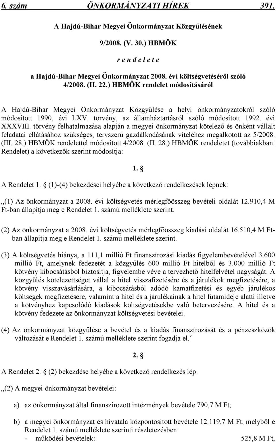 évi XXXVIII. törvény felhatalmazása alapján a megyei önkormányzat kötelezı és önként vállalt feladatai ellátásához szükséges, tervszerő gazdálkodásának viteléhez megalkotott az 5/2008. (III. 28.