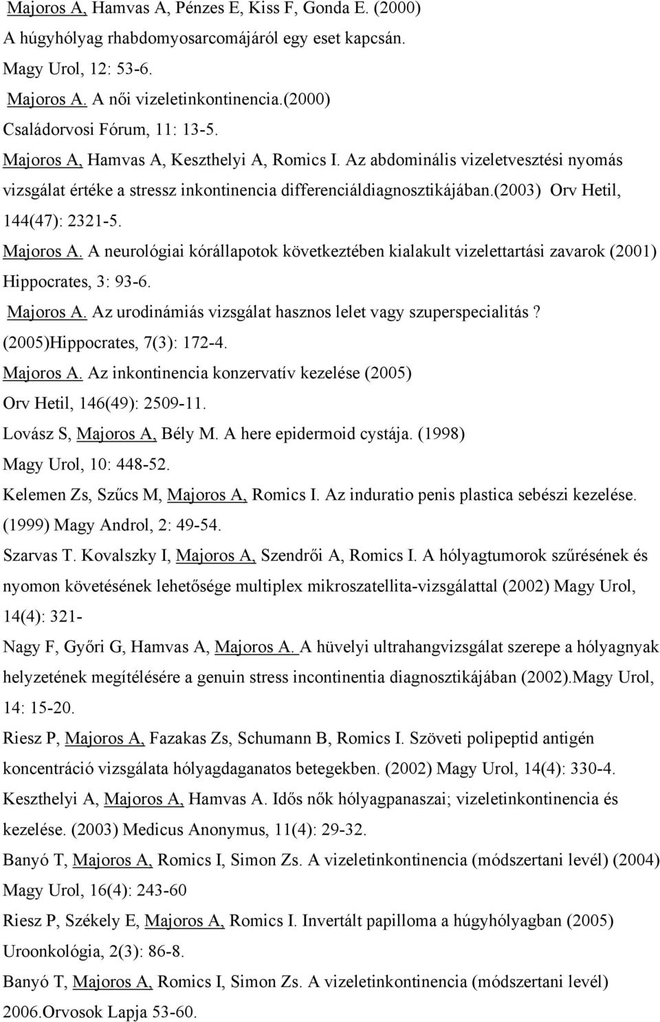 (2003) Orv Hetil, 144(47): 2321-5. Majoros A. A neurológiai kórállapotok következtében kialakult vizelettartási zavarok (2001) Hippocrates, 3: 93-6. Majoros A. Az urodinámiás vizsgálat hasznos lelet vagy szuperspecialitás?