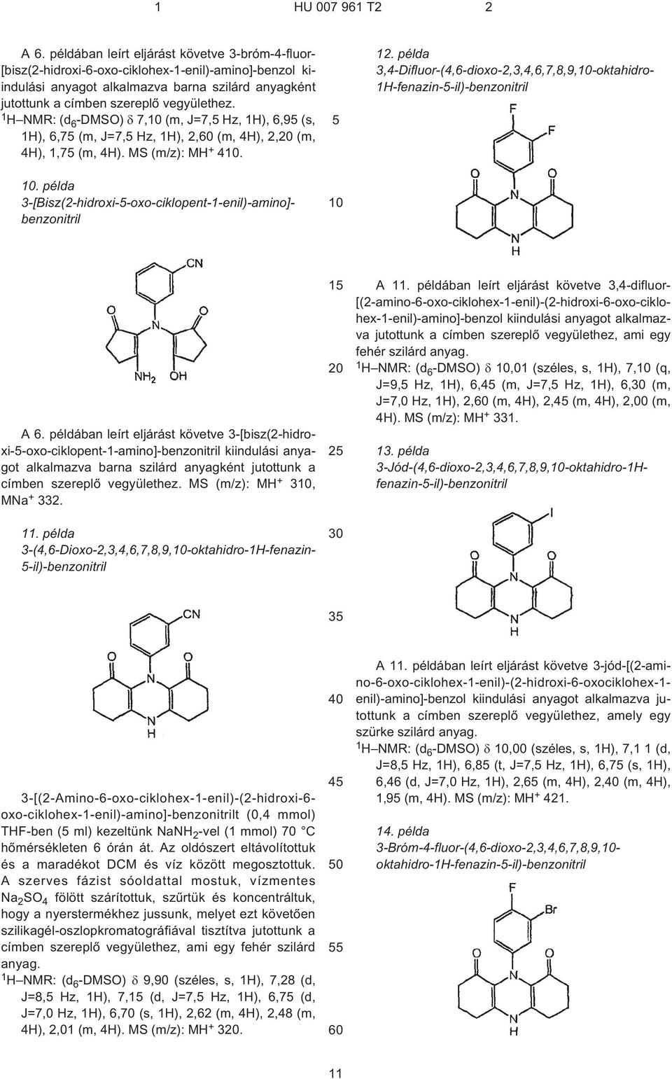 . példa 3-[Bisz(2¹hidroxi--oxo-ciklopent-1-enil)-amino]- benzonitril 12. példa 3,4-Difluor¹(4,6-dioxo-2,3,4,6,7,8,9,-oktahidro- 1H-fenazin-¹il)-benzonitril A 6.