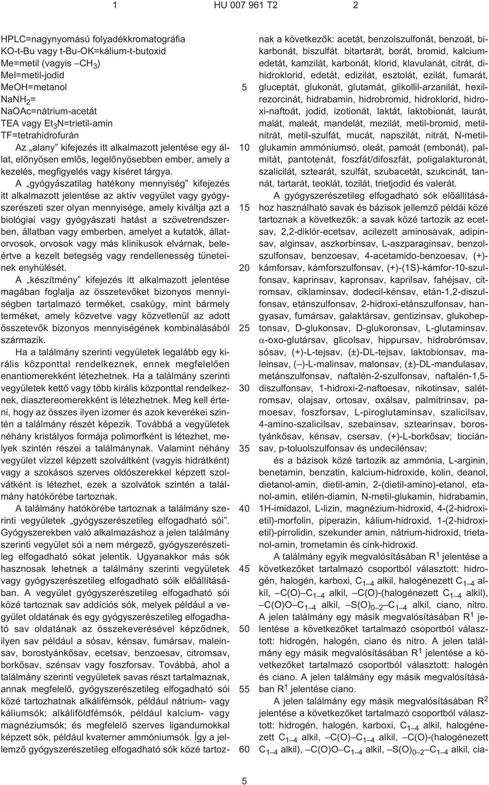 A gyógyászatilag hatékony mennyiség kifejezés itt alkalmazott jelentése az aktív vegyület vagy gyógyszerészeti szer olyan mennyisége, amely kiváltja azt a biológiai vagy gyógyászati hatást a