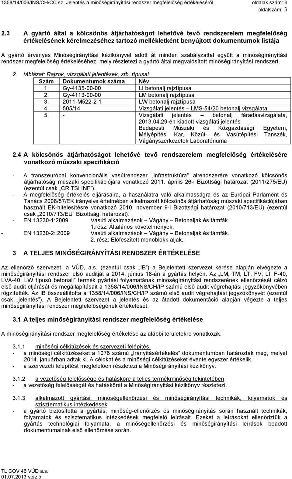 Minőségirányítási kézikönyvet adott át minden szabályzattal együtt a minőségirányítási rendszer megfelelőség értékeléséhez, mely részletezi a gyártó által megvalósított minőségirányítási rendszert. 2.