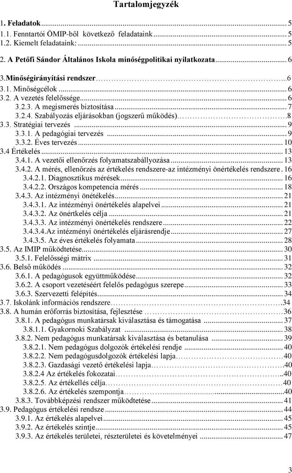 .. 9 3.3.1. A pedagógiai tervezés... 9 3.3.2. Éves tervezés... 10 3.4 Értékelés... 13 3.4.1. A vezetői ellenőrzés folyamatszabállyozása... 13 3.4.2. A mérés, ellenőrzés az értékelés rendszere-az intézményi önértékelés rendszere.