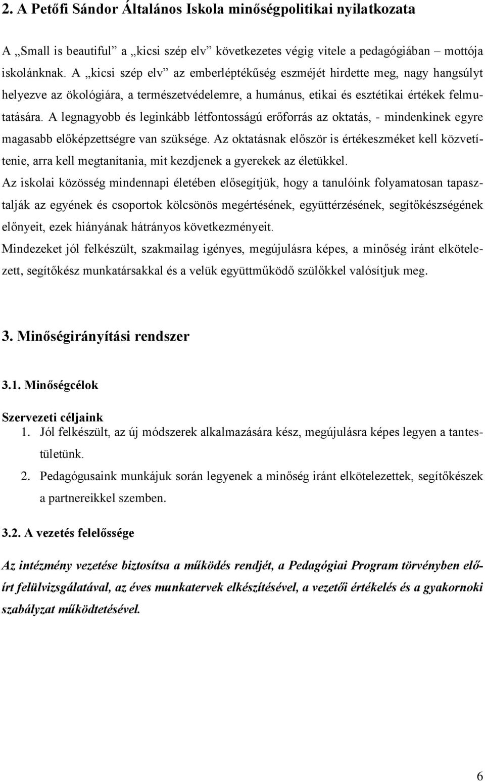 A legnagyobb és leginkább létfontosságú erőforrás az oktatás, - mindenkinek egyre magasabb előképzettségre van szüksége.