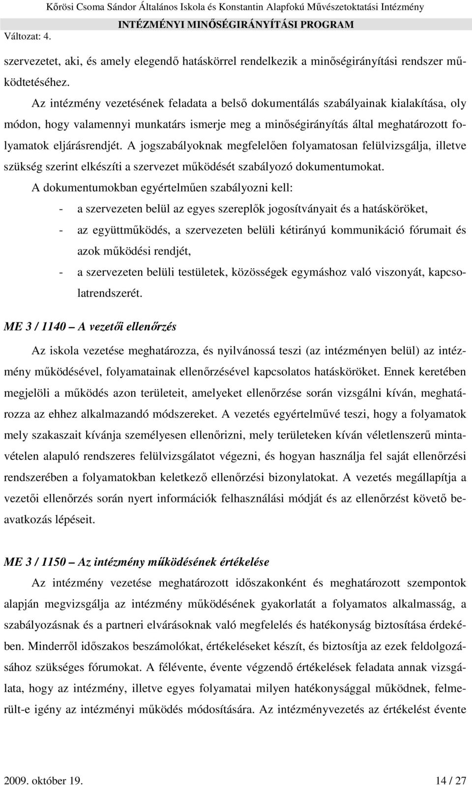 A jogszabályoknak megfelelően folyamatosan felülvizsgálja, illetve szükség szerint elkészíti a szervezet működését szabályozó dokumentumokat.