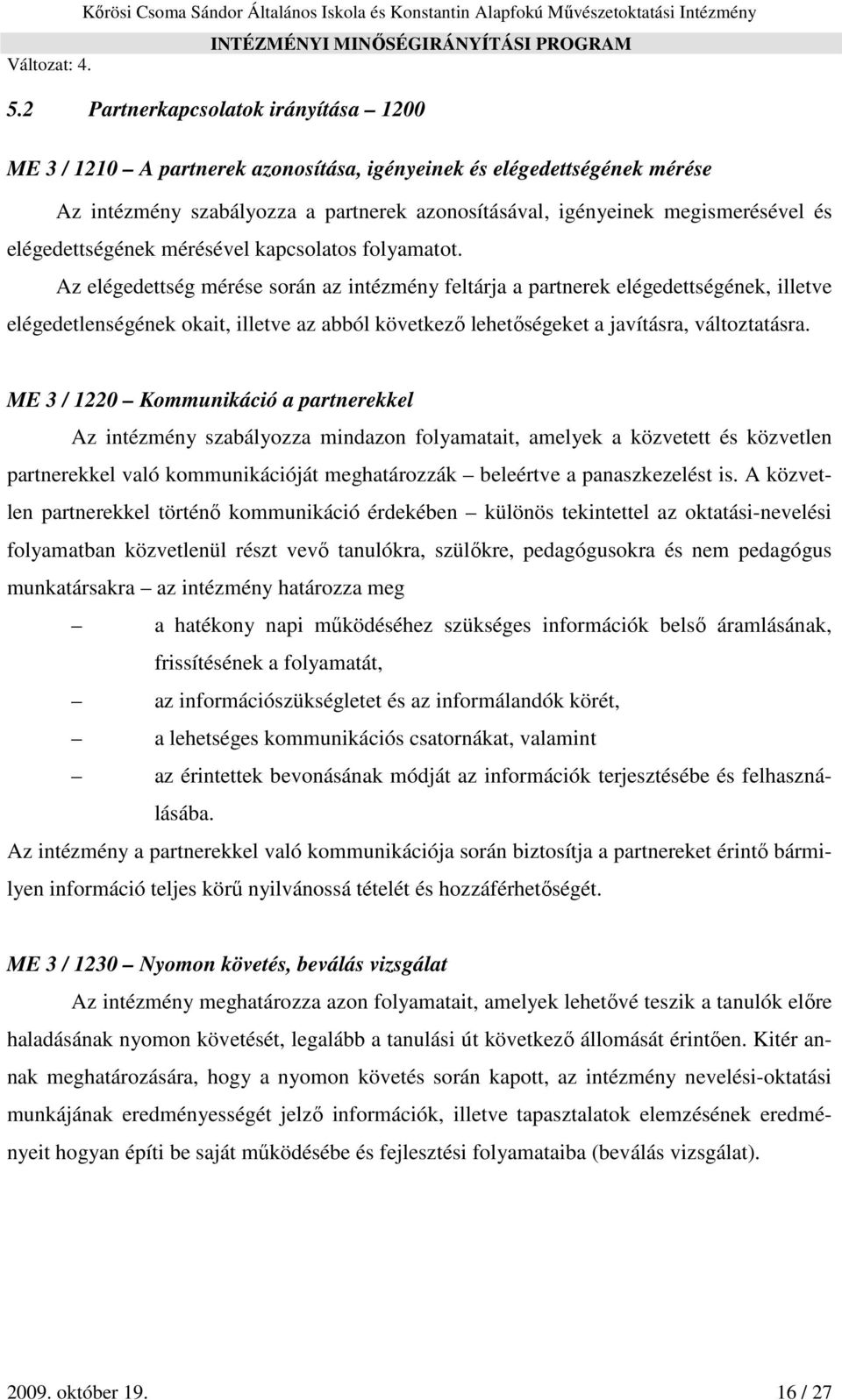 Az elégedettség mérése során az intézmény feltárja a partnerek elégedettségének, illetve elégedetlenségének okait, illetve az abból következő lehetőségeket a javításra, változtatásra.