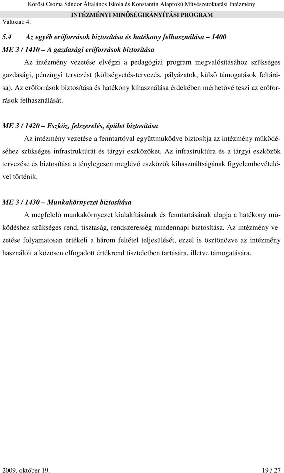 Az erőforrások biztosítása és hatékony kihasználása érdekében mérhetővé teszi az erőforrások felhasználását.