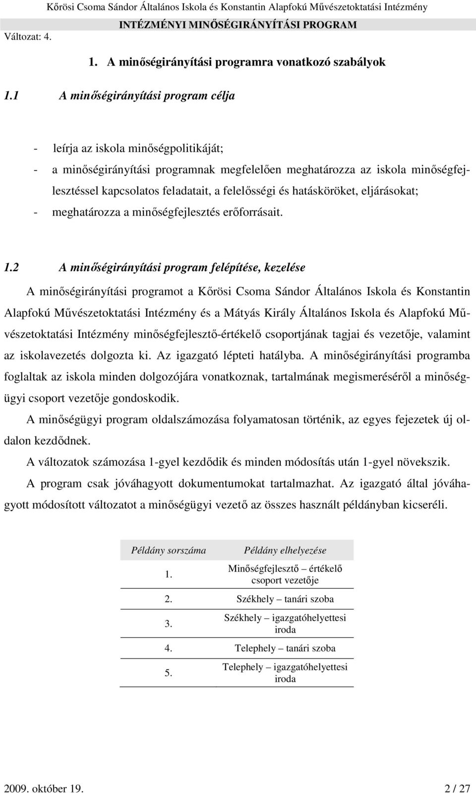 felelősségi és hatásköröket, eljárásokat; - meghatározza a minőségfejlesztés erőforrásait. 1.