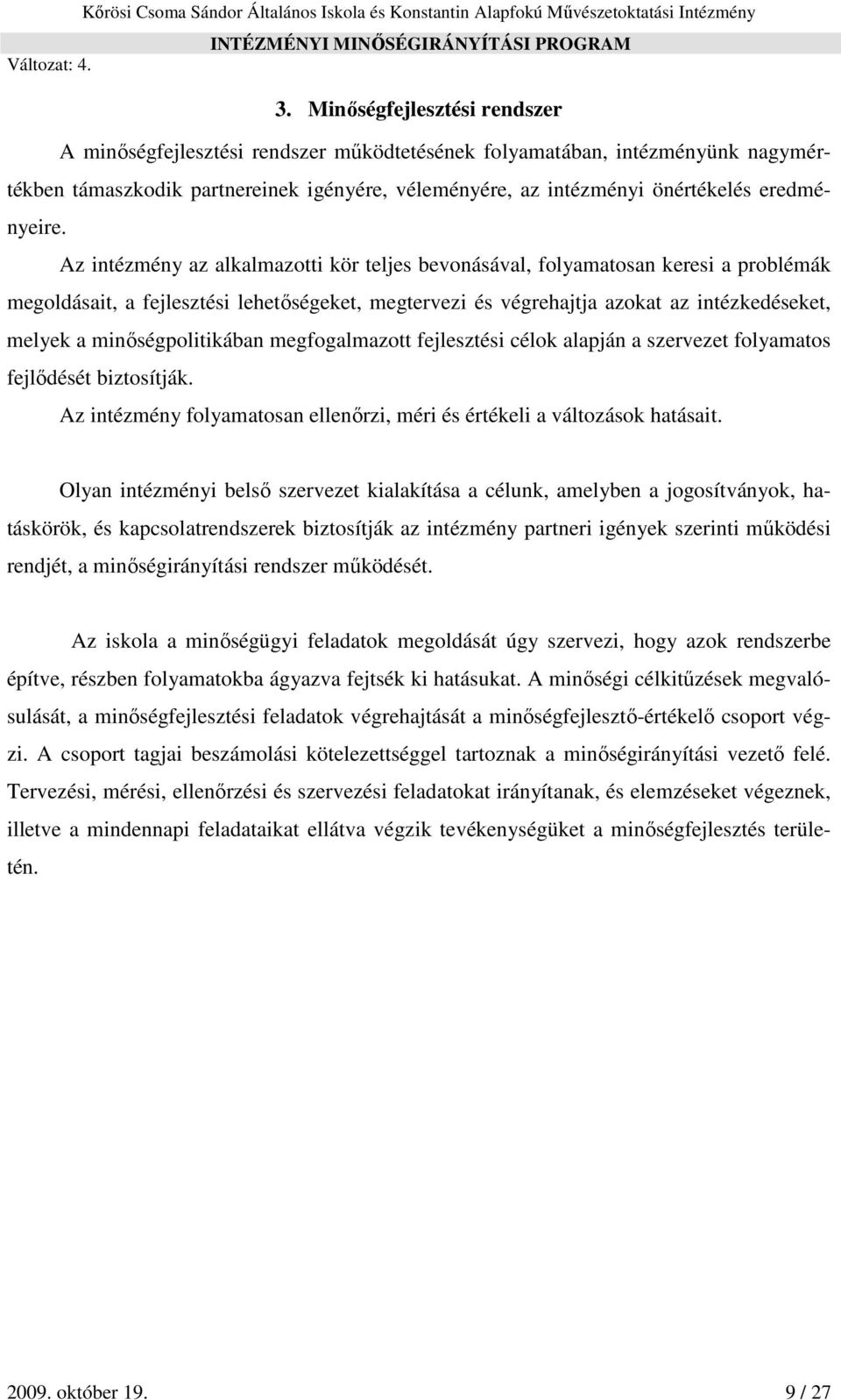 Az intézmény az alkalmazotti kör teljes bevonásával, folyamatosan keresi a problémák megoldásait, a fejlesztési lehetőségeket, megtervezi és végrehajtja azokat az intézkedéseket, melyek a