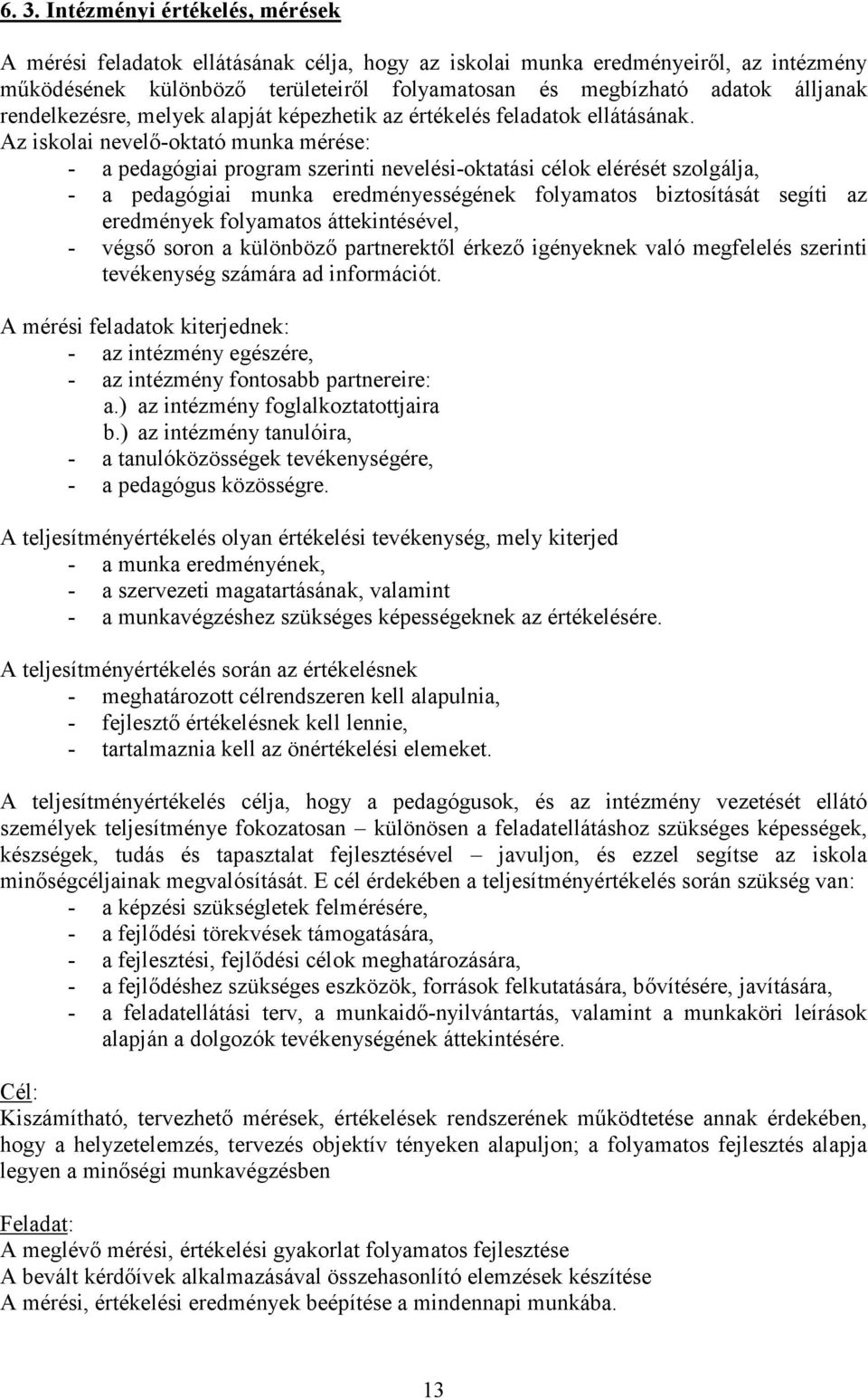 Az iskolai nevelő-oktató munka mérése: - a pedagógiai program szerinti nevelési-oktatási célok elérését szolgálja, - a pedagógiai munka eredményességének folyamatos biztosítását segíti az eredmények