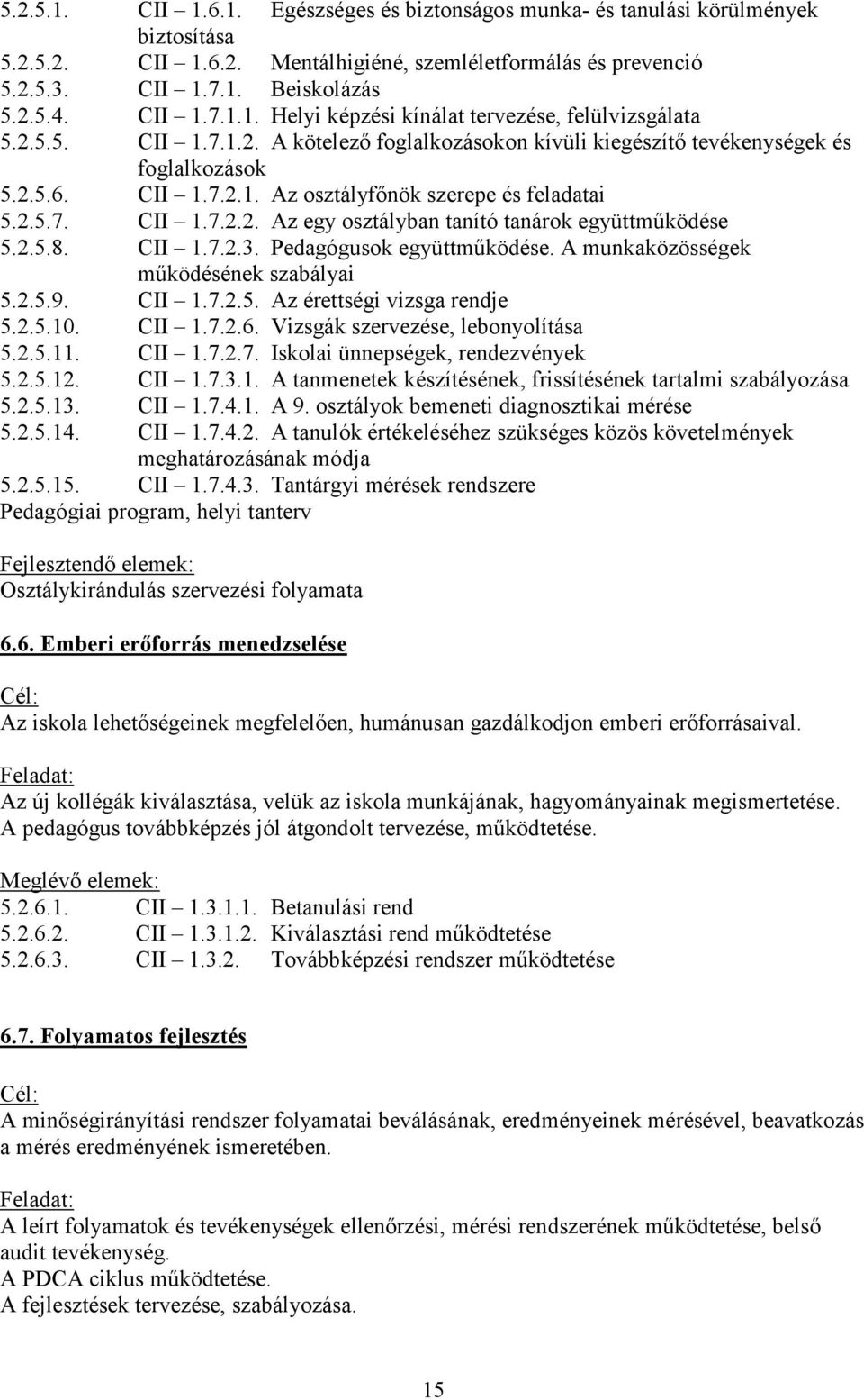 2.5.7. CII 1.7.2.2. Az egy osztályban tanító tanárok együttműködése 5.2.5.8. CII 1.7.2.3. Pedagógusok együttműködése. A munkaközösségek működésének szabályai 5.2.5.9. CII 1.7.2.5. Az érettségi vizsga rendje 5.