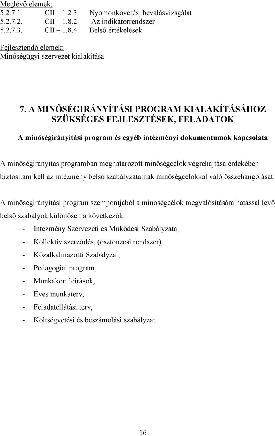 A MINŐSÉGIRÁNYÍTÁSI PROGRAM KIALAKÍTÁSÁHOZ SZÜKSÉGES FEJLESZTÉSEK, FELADATOK A minőségirányítási program és egyéb intézményi dokumentumok kapcsolata A minőségirányítás programban meghatározott