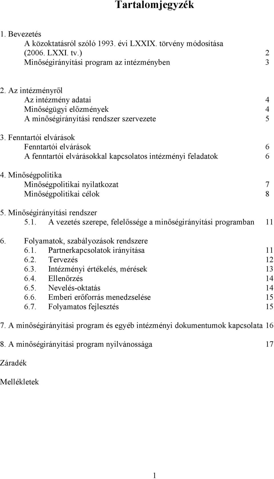 Fenntartói elvárások Fenntartói elvárások 6 A fenntartói elvárásokkal kapcsolatos intézményi feladatok 6 4. Minőségpolitika Minőségpolitikai nyilatkozat 7 Minőségpolitikai célok 8 5.