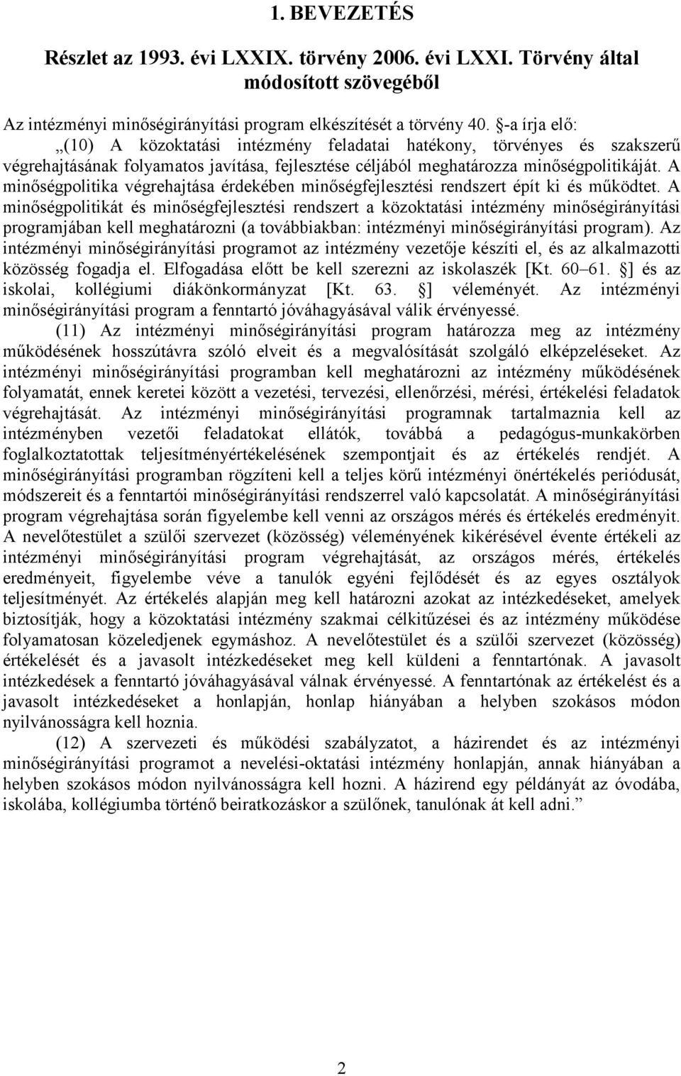 A minőségpolitika végrehajtása érdekében minőségfejlesztési rendszert épít ki és működtet.