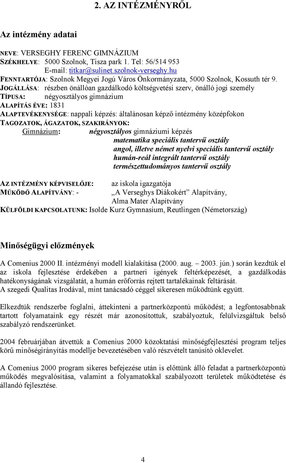 JOGÁLLÁSA: részben önállóan gazdálkodó költségvetési szerv, önálló jogi személy TÍPUSA: négyosztályos gimnázium ALAPÍTÁS ÉVE: 1831 ALAPTEVÉKENYSÉGE: nappali képzés: általánosan képző intézmény