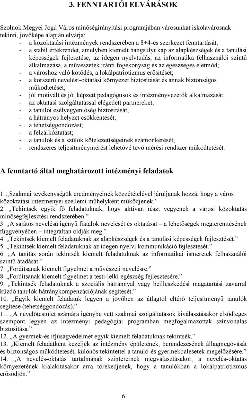 alkalmazása, a művészetek iránti fogékonyság és az egészséges életmód; - a városhoz való kötődés, a lokálpatriotizmus erősítését; - a korszerű nevelési-oktatási környezet biztosítását és annak