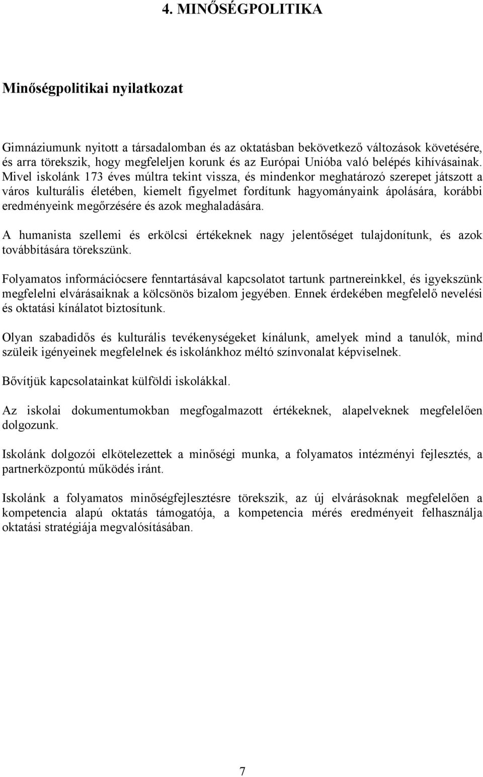 Mivel iskolánk 173 éves múltra tekint vissza, és mindenkor meghatározó szerepet játszott a város kulturális életében, kiemelt figyelmet fordítunk hagyományaink ápolására, korábbi eredményeink