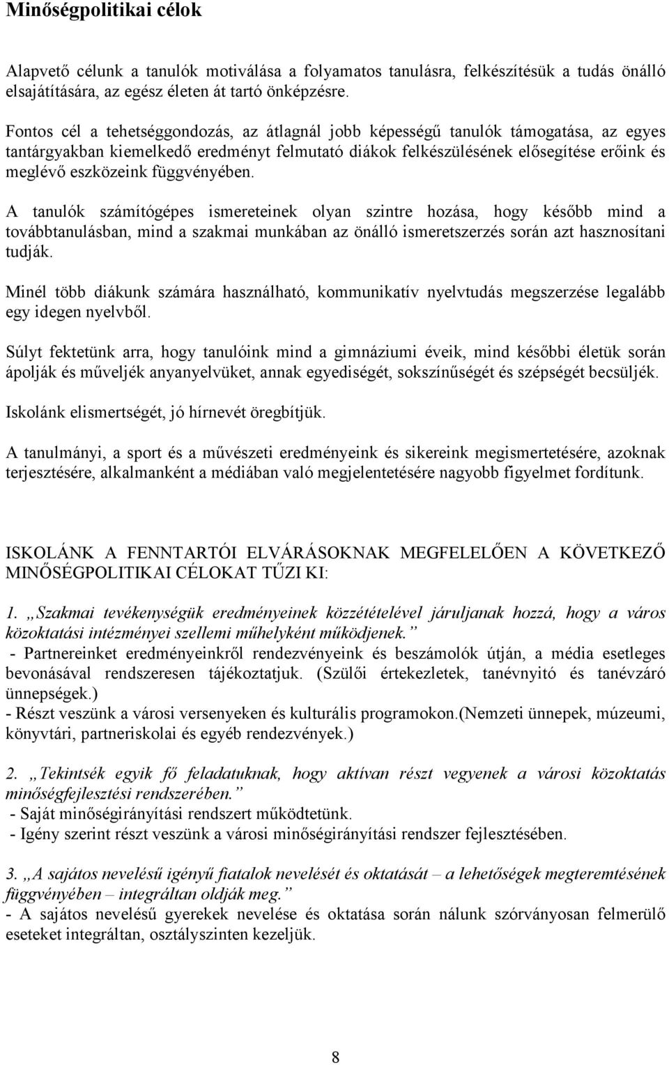 függvényében. A tanulók számítógépes ismereteinek olyan szintre hozása, hogy később mind a továbbtanulásban, mind a szakmai munkában az önálló ismeretszerzés során azt hasznosítani tudják.