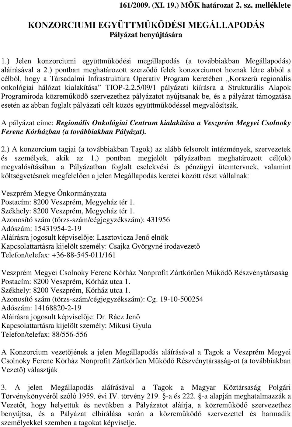 ) pontban meghatározott szerződő felek konzorciumot hoznak létre abból a célból, hogy a Társadalmi Infrastruktúra Operatív Program keretében Korszerű regionális onkológiai hálózat kialakítása TIOP-2.