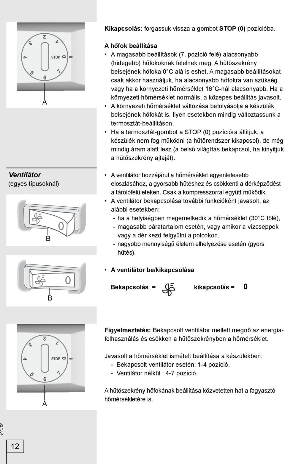 Ha a környezeti hőmérséklet normális, a közepes beállítás javasolt. A környezeti hőmérséklet változása befolyásolja a készülék belsejének hőfokát is.