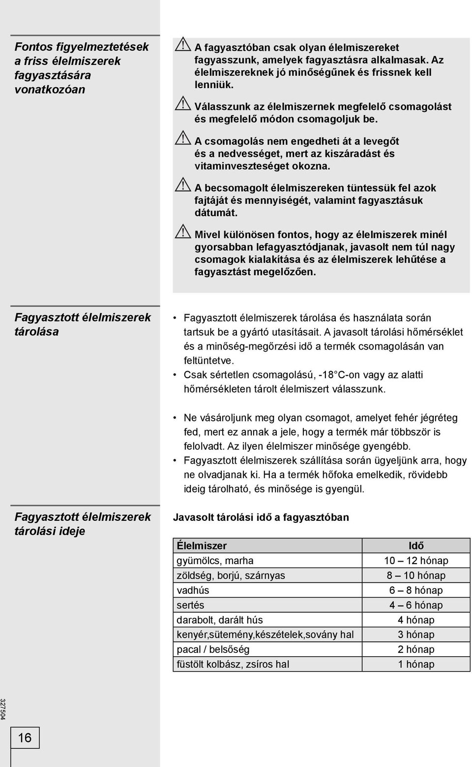 A csomagolás nem engedheti át a levegőt és a nedvességet, mert az kiszáradást és vitaminveszteséget okozna.