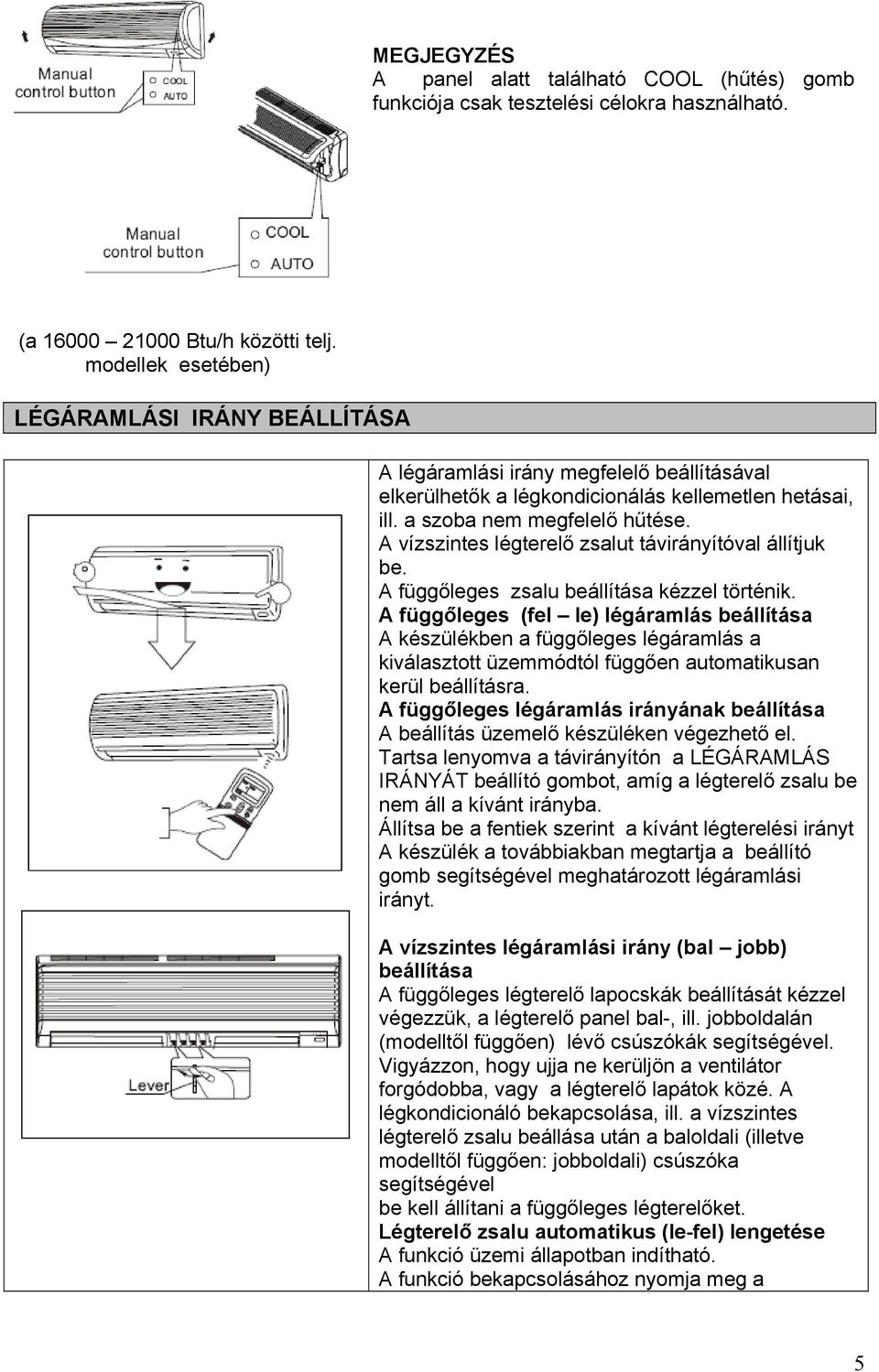 A vízszintes légterelő zsalut távirányítóval állítjuk be. A függőleges zsalu beállítása kézzel történik.