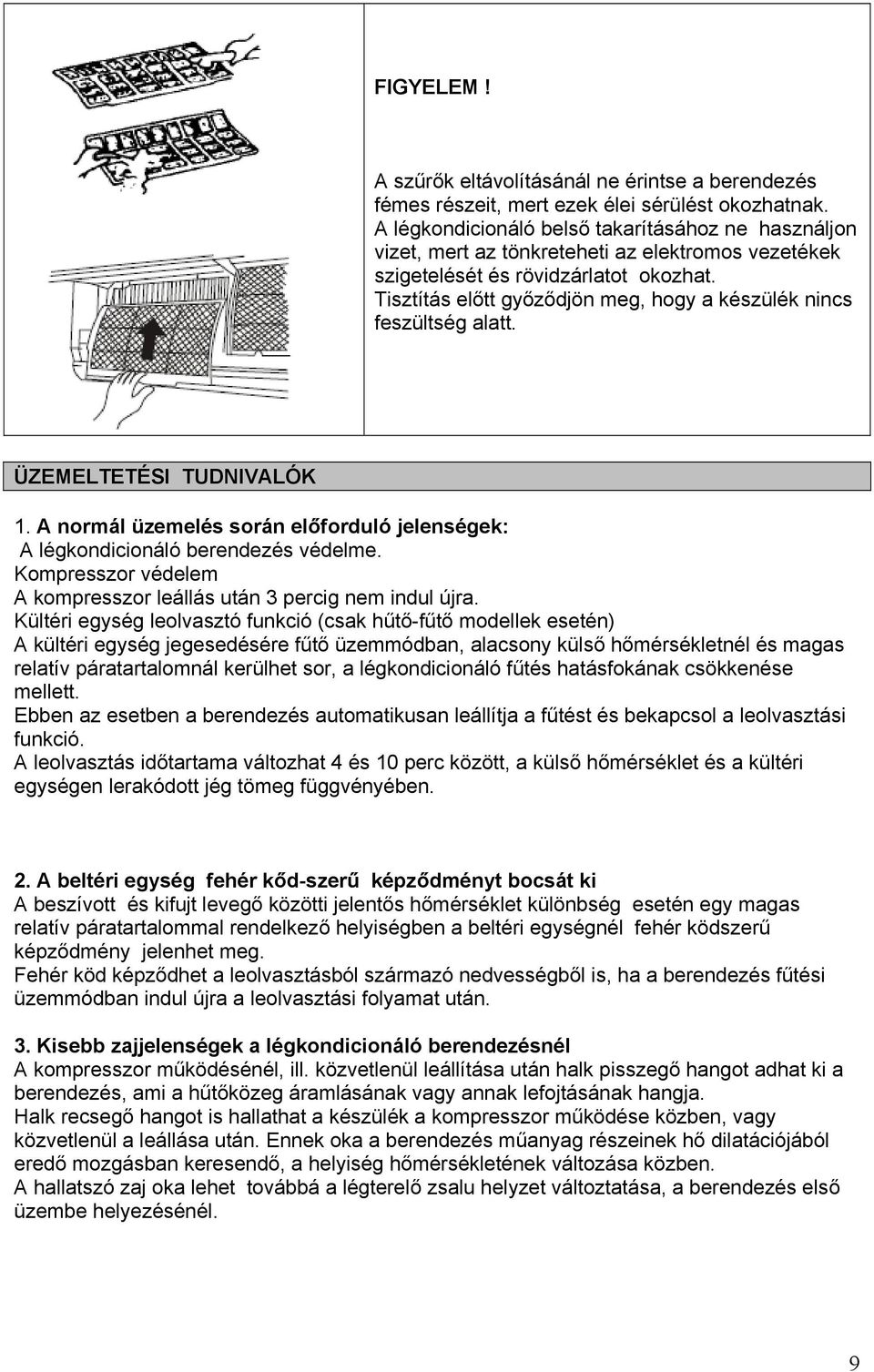 Tisztítás előtt győződjön meg, hogy a készülék nincs feszültség alatt. ÜZEMELTETÉSI TUDNIVALÓK 1. A normál üzemelés során előforduló jelenségek: A légkondicionáló berendezés védelme.