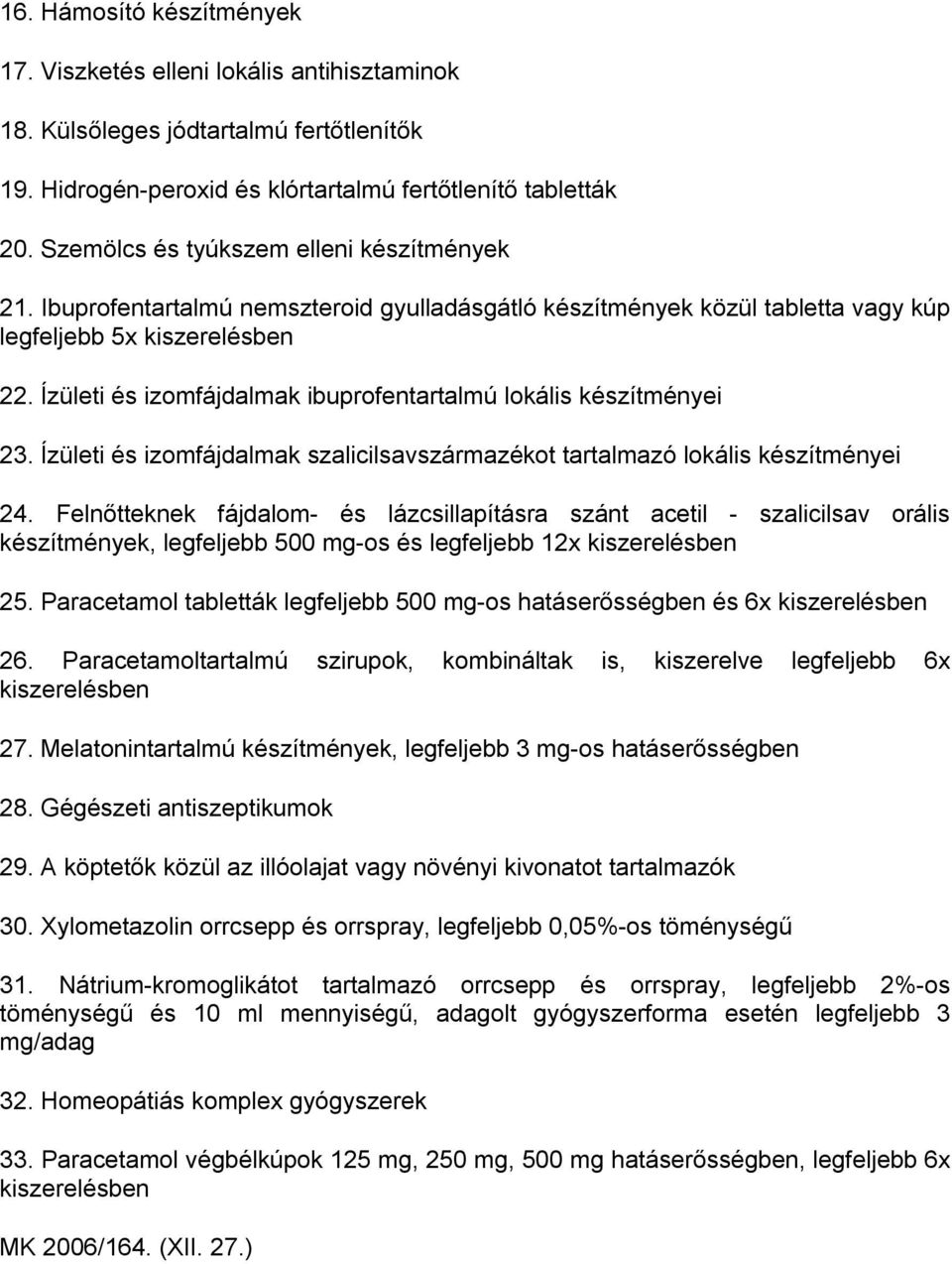 Ízületi és izomfájdalmak ibuprofentartalmú lokális készítményei 23. Ízületi és izomfájdalmak szalicilsavszármazékot tartalmazó lokális készítményei 24.