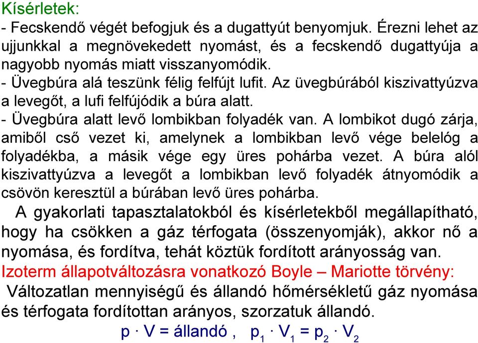 A lombikot dugó zárja, amiből cső vezet ki, amelynek a lombikban levő vége belelóg a folyadékba, a másik vége egy üres pohárba vezet.