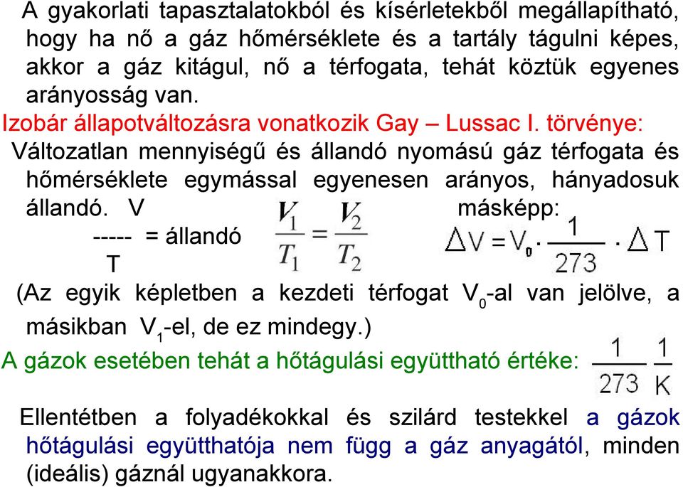 törvénye: Változatlan mennyiségű és állandó nyomású gáz térfogata és hőmérséklete egymással egyenesen arányos, hányadosuk állandó.