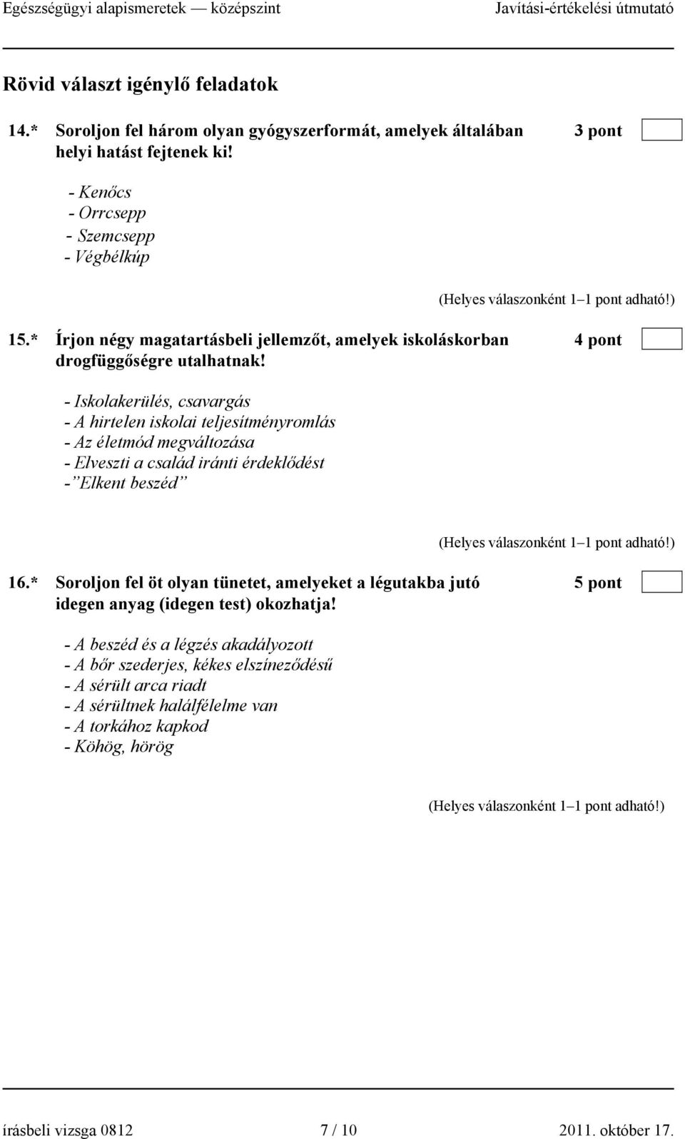 - Iskolakerülés, csavargás - A hirtelen iskolai teljesítményromlás - Az életmód megváltozása - Elveszti a család iránti érdeklődést - Elkent beszéd 16.