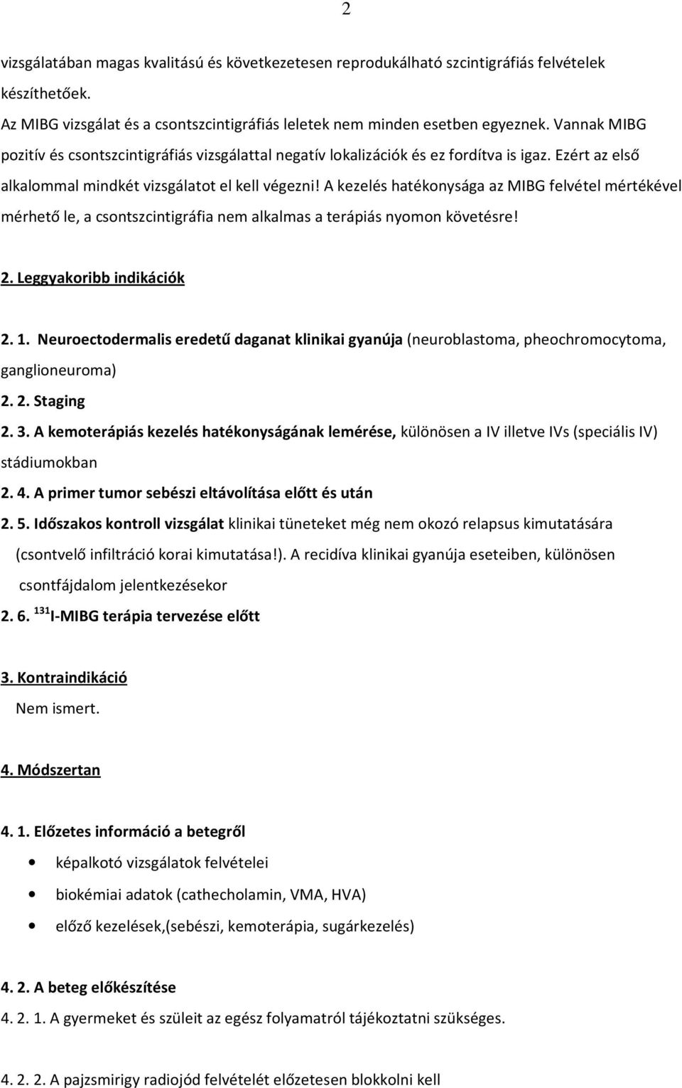 A kezelés hatékonysága az MIBG felvétel mértékével mérhető le, a csontszcintigráfia nem alkalmas a terápiás nyomon követésre! 2. Leggyakoribb indikációk 2. 1.