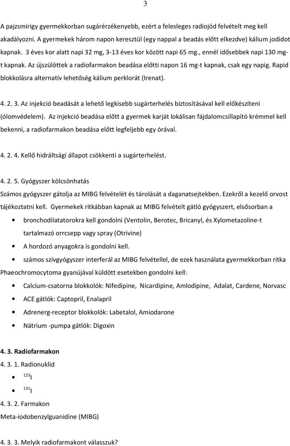 Az újszülöttek a radiofarmakon beadása előtti napon 16 mg-t kapnak, csak egy napig. Rapid blokkolásra alternatív lehetőség kálium perklorát (Irenat). 4. 2. 3.