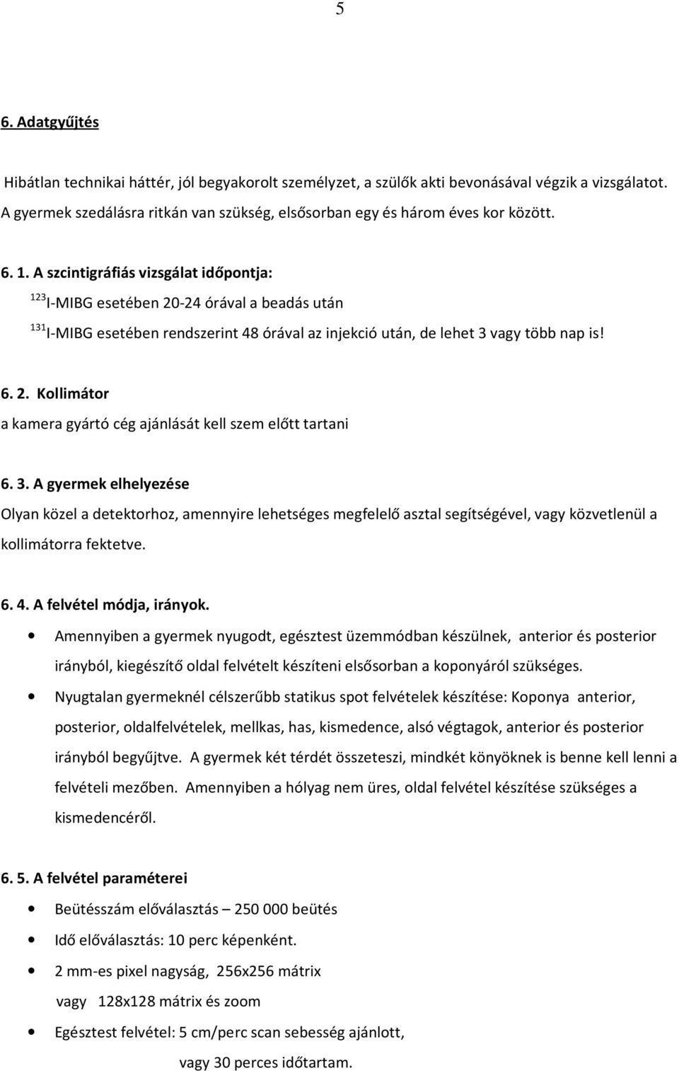 A szcintigráfiás vizsgálat időpontja: 123 I-MIBG esetében 20-24 órával a beadás után 131 I-MIBG esetében rendszerint 48 órával az injekció után, de lehet 3 vagy több nap is! 6. 2. Kollimátor a kamera gyártó cég ajánlását kell szem előtt tartani 6.