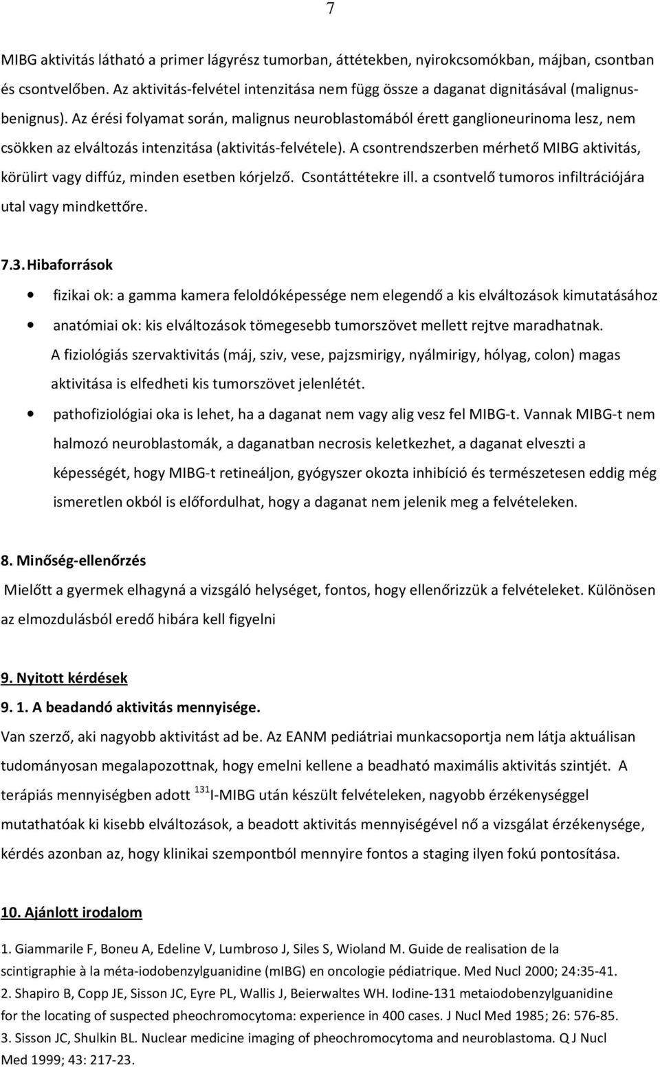 Az érési folyamat során, malignus neuroblastomából érett ganglioneurinoma lesz, nem csökken az elváltozás intenzitása (aktivitás-felvétele).