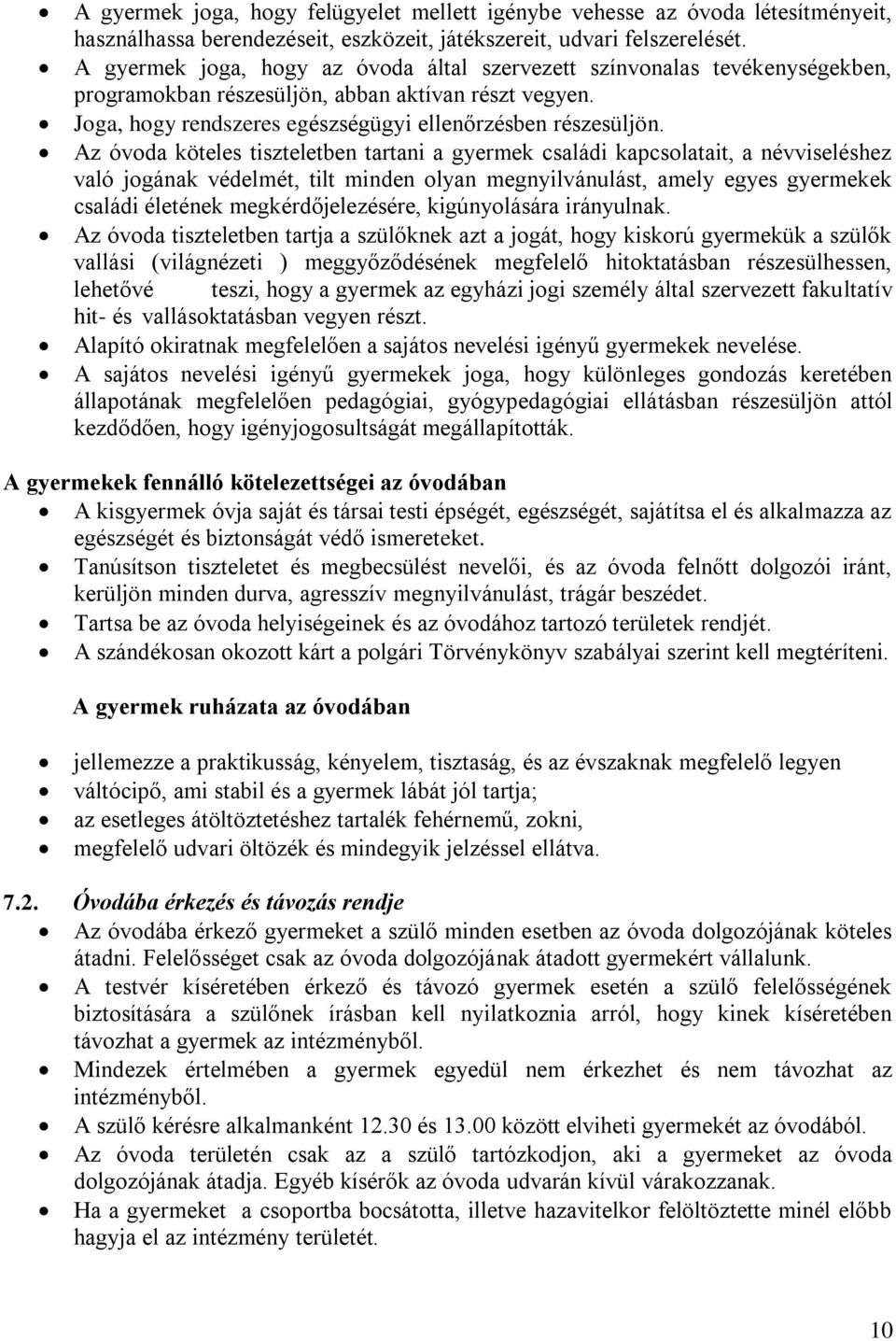 Az óvoda köteles tiszteletben tartani a gyermek családi kapcsolatait, a névviseléshez való jogának védelmét, tilt minden olyan megnyilvánulást, amely egyes gyermekek családi életének