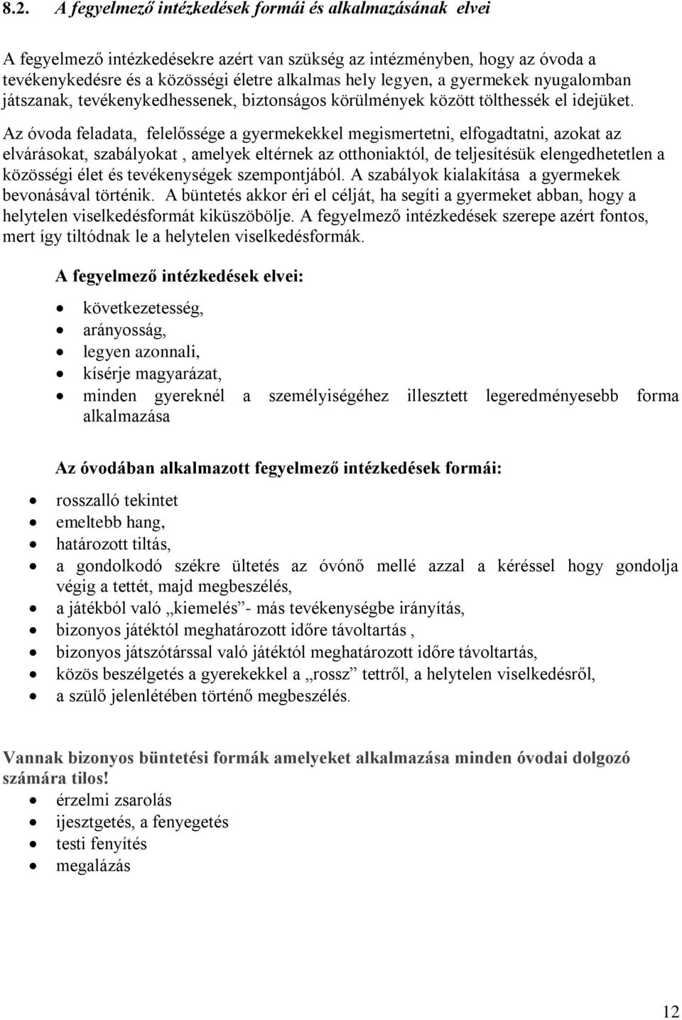 Az óvoda feladata, felelőssége a gyermekekkel megismertetni, elfogadtatni, azokat az elvárásokat, szabályokat, amelyek eltérnek az otthoniaktól, de teljesítésük elengedhetetlen a közösségi élet és