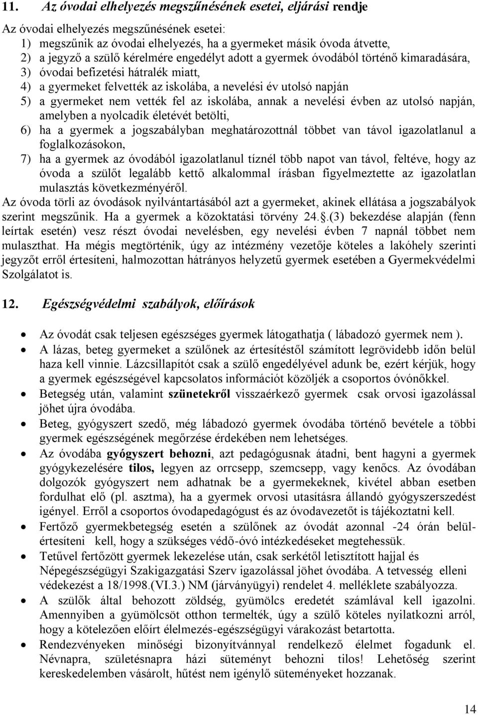 az iskolába, annak a nevelési évben az utolsó napján, amelyben a nyolcadik életévét betölti, 6) ha a gyermek a jogszabályban meghatározottnál többet van távol igazolatlanul a foglalkozásokon, 7) ha a