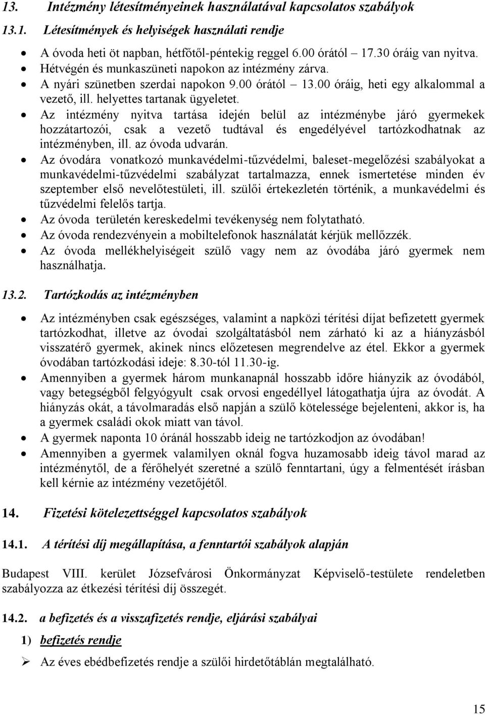 Az intézmény nyitva tartása idején belül az intézménybe járó gyermekek hozzátartozói, csak a vezető tudtával és engedélyével tartózkodhatnak az intézményben, ill. az óvoda udvarán.