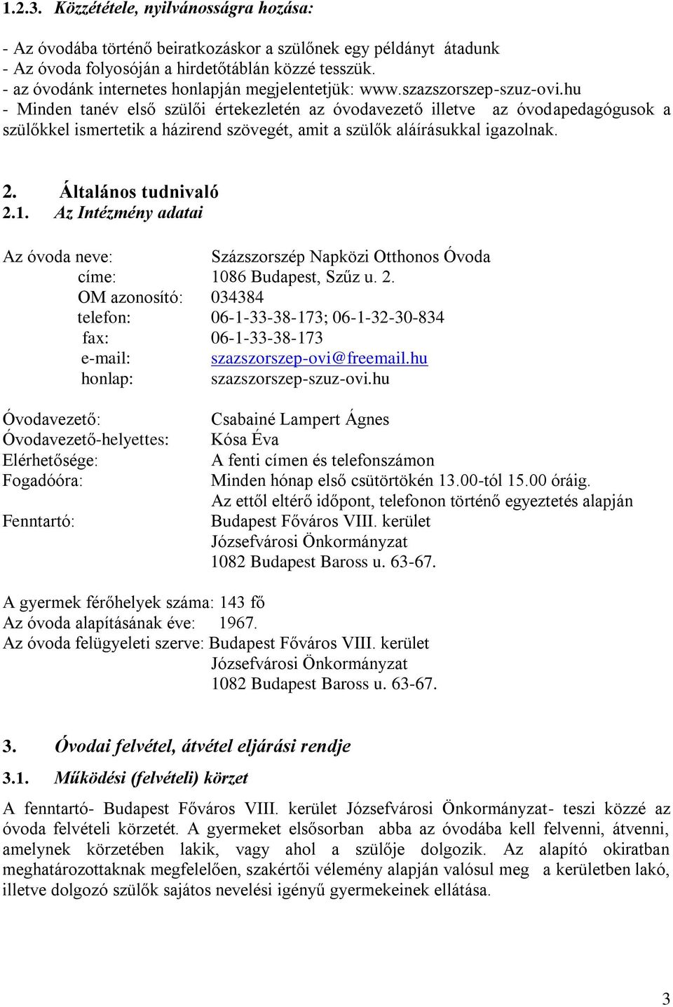 hu - Minden tanév első szülői értekezletén az óvodavezető illetve az óvodapedagógusok a szülőkkel ismertetik a házirend szövegét, amit a szülők aláírásukkal igazolnak. 2. Általános tudnivaló 2.1.