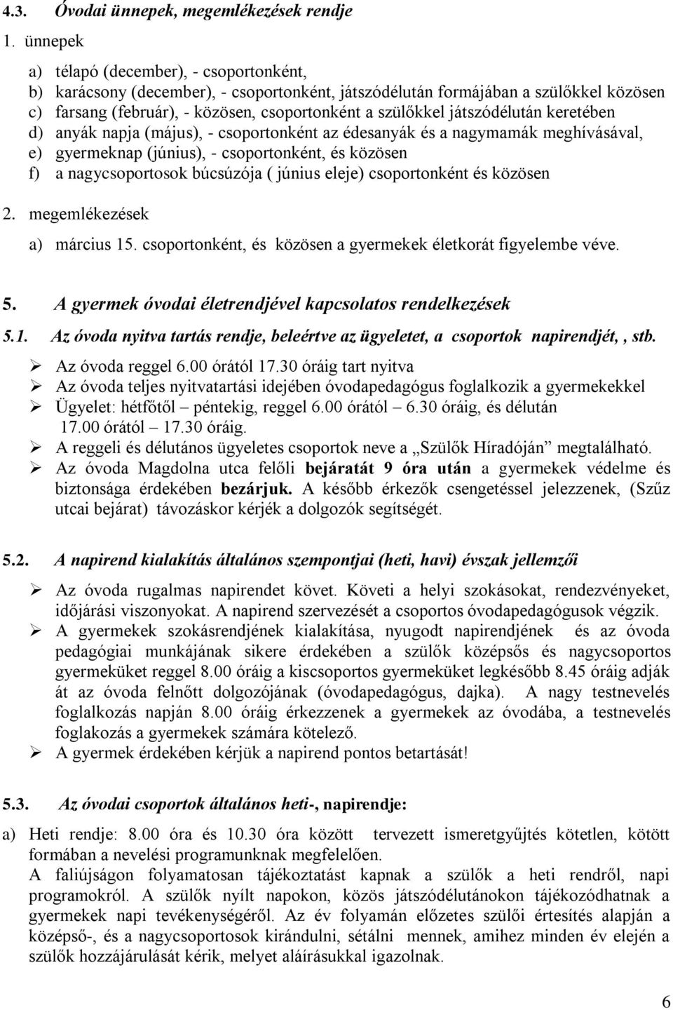 játszódélután keretében d) anyák napja (május), - csoportonként az édesanyák és a nagymamák meghívásával, e) gyermeknap (június), - csoportonként, és közösen f) a nagycsoportosok búcsúzója ( június