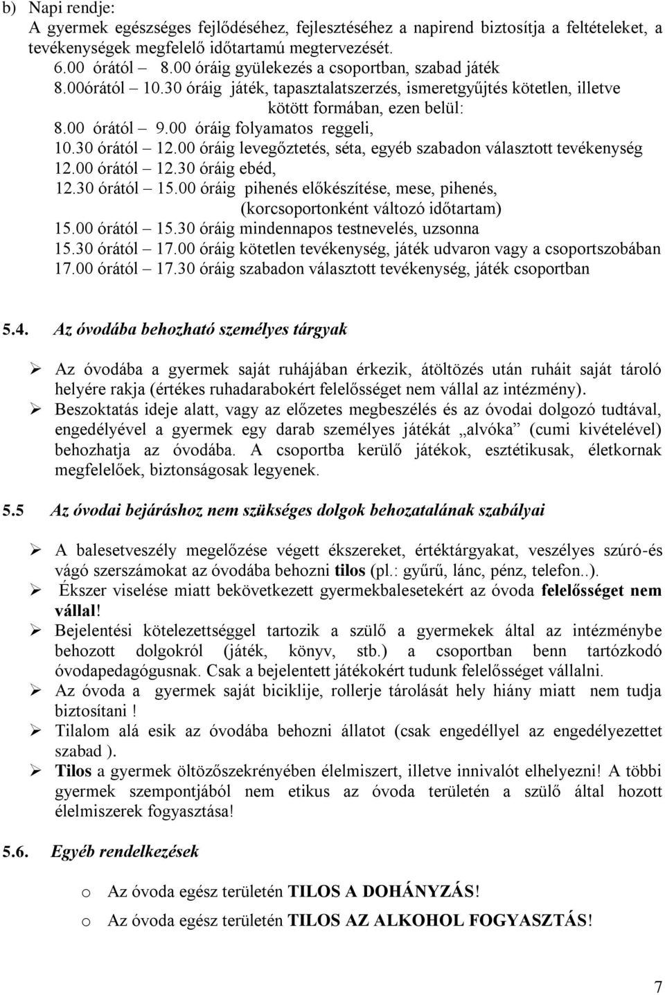 00 óráig folyamatos reggeli, 10.30 órától 12.00 óráig levegőztetés, séta, egyéb szabadon választott tevékenység 12.00 órától 12.30 óráig ebéd, 12.30 órától 15.