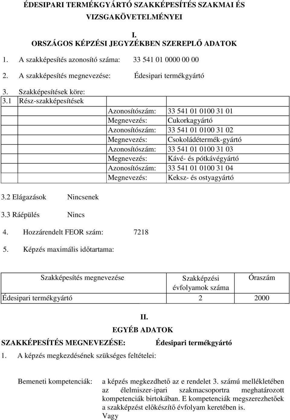 1 Rész-szakképesítések Azonosítószám: 33 541 01 0100 31 01 Megnevezés: Cukorkagyártó Azonosítószám: 33 541 01 0100 31 02 Megnevezés: Csokoládétermék-gyártó Azonosítószám: 33 541 01 0100 31 03