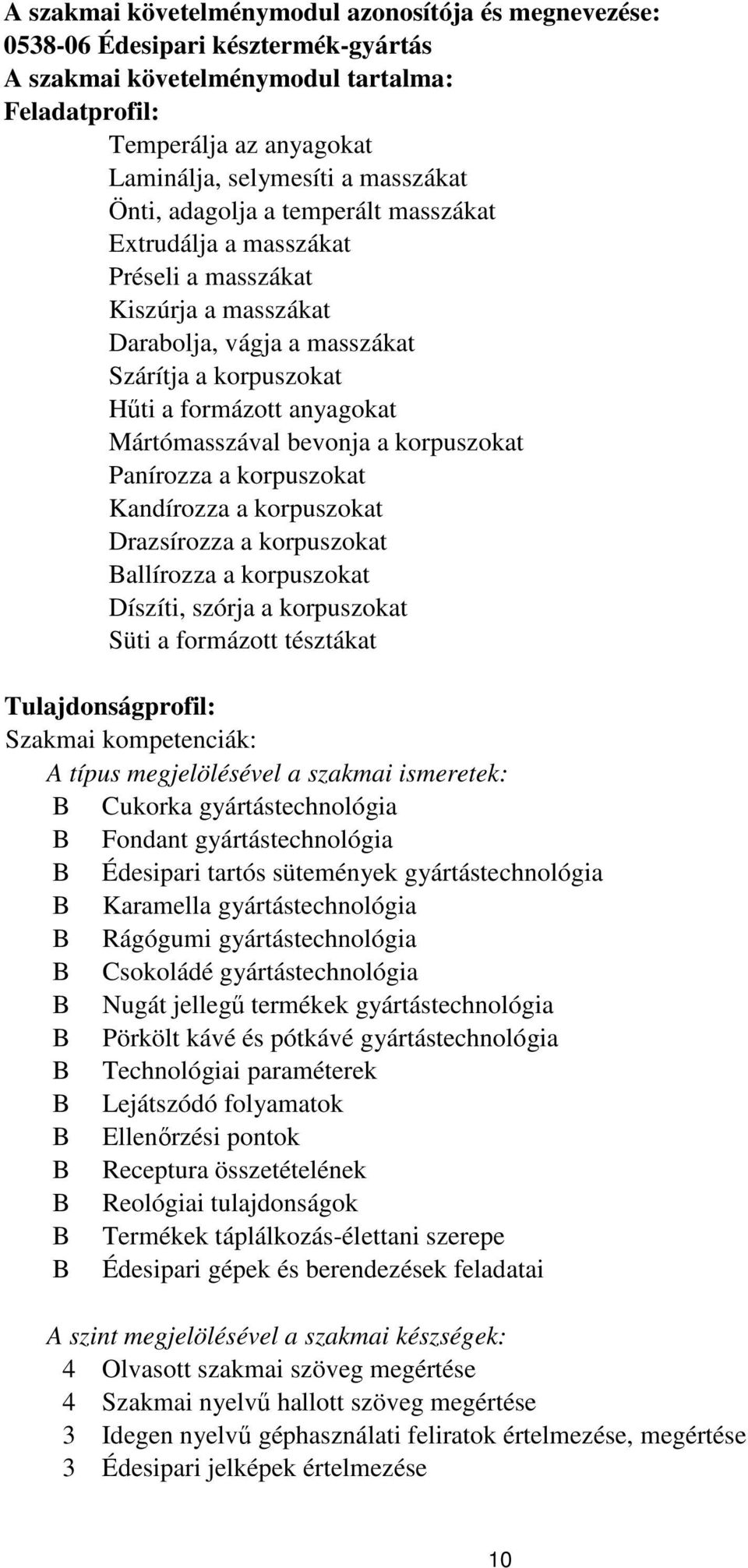 Mártómasszával bevonja a korpuszokat Panírozza a korpuszokat Kandírozza a korpuszokat Drazsírozza a korpuszokat Ballírozza a korpuszokat Díszíti, szórja a korpuszokat Süti a formázott tésztákat