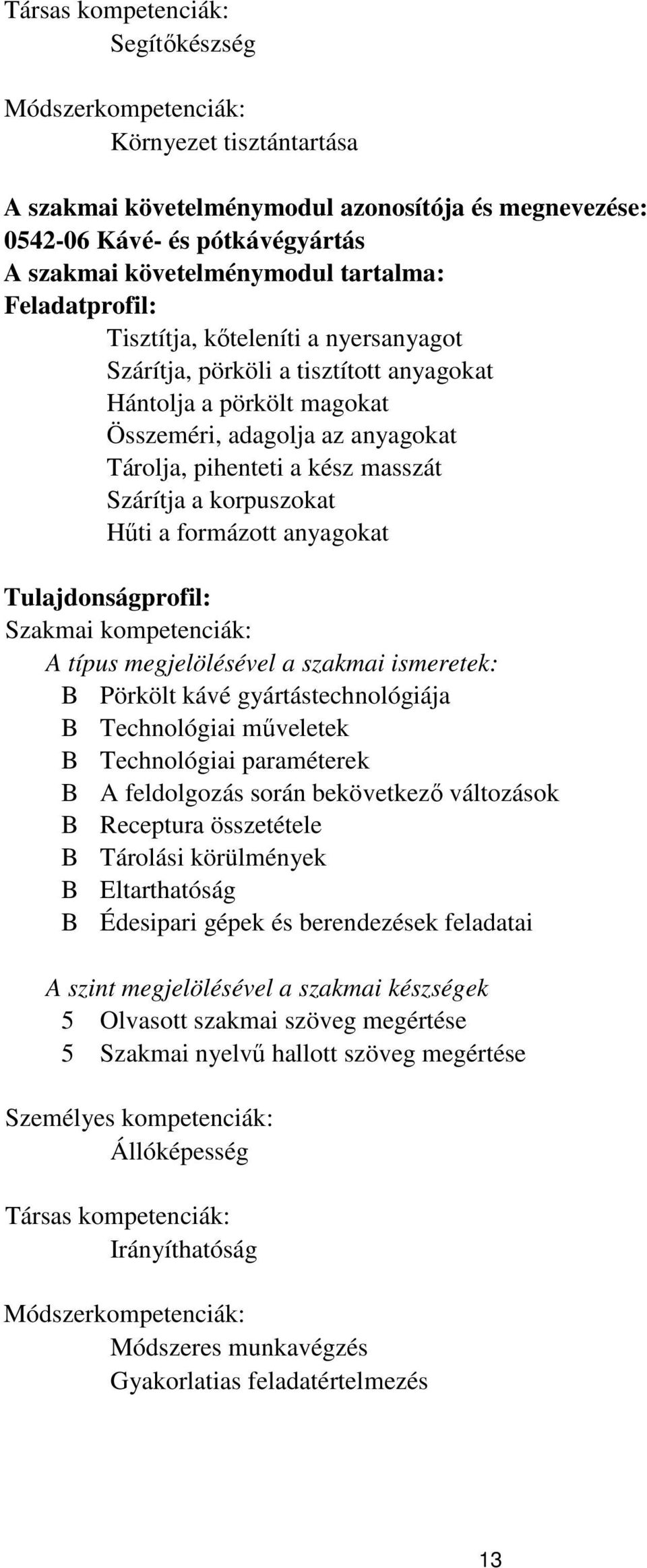 Szárítja a korpuszokat Hűti a formázott anyagokat Tulajdonságprofil: Szakmai kompetenciák: A típus megjelölésével a szakmai ismeretek: B Pörkölt kávé gyártástechnológiája B Technológiai műveletek B