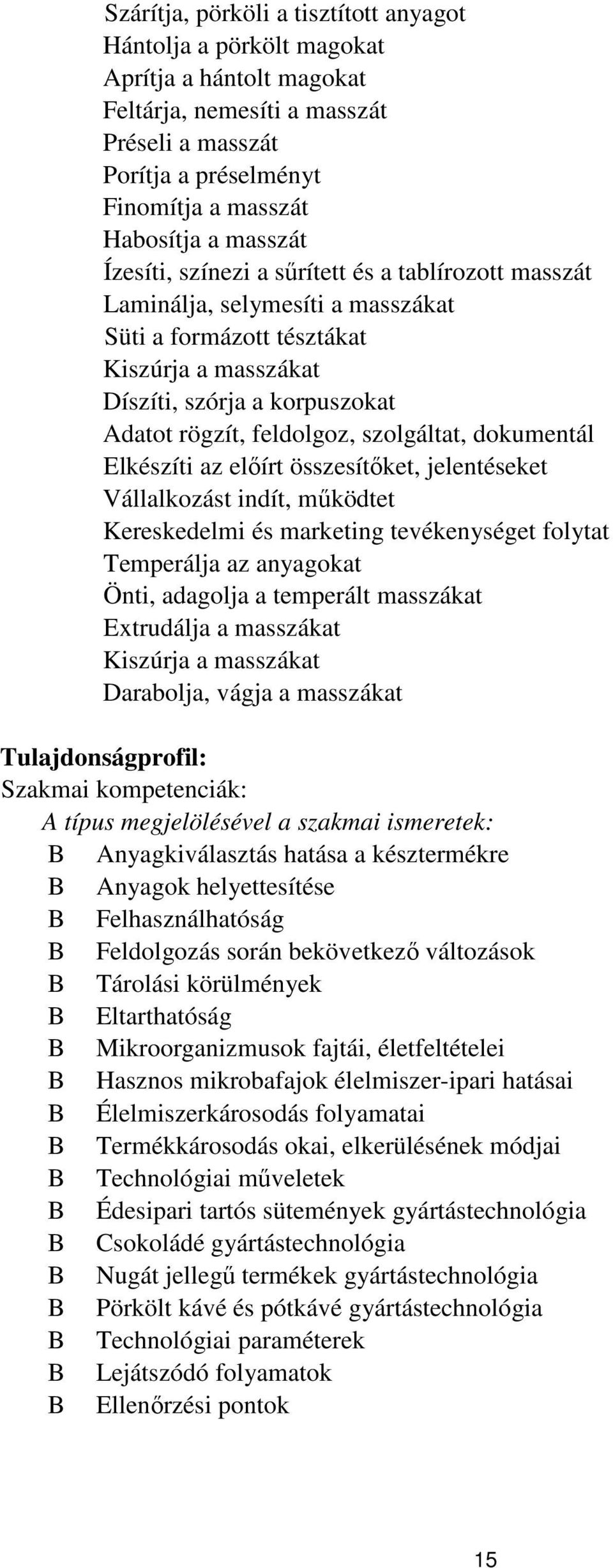 szolgáltat, dokumentál Elkészíti az előírt összesítőket, jelentéseket Vállalkozást indít, működtet Kereskedelmi és marketing tevékenységet folytat Temperálja az anyagokat Önti, adagolja a temperált