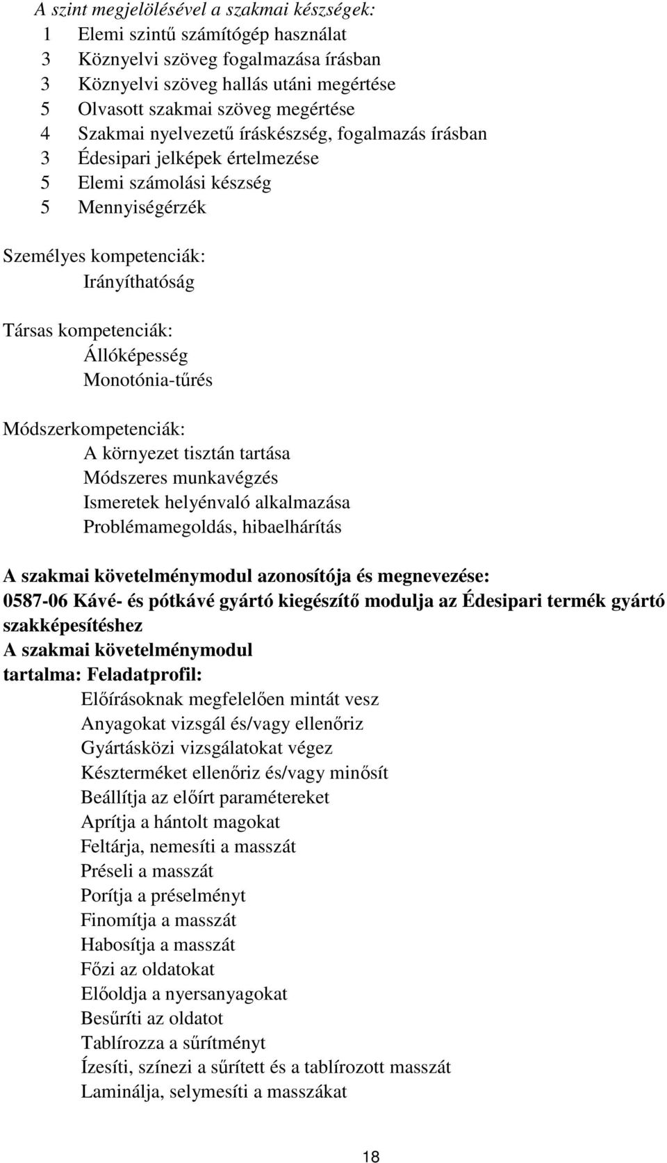 Monotónia-tűrés Módszerkompetenciák: A környezet tisztán tartása Módszeres munkavégzés Ismeretek helyénvaló alkalmazása Problémamegoldás, hibaelhárítás A szakmai követelménymodul azonosítója és