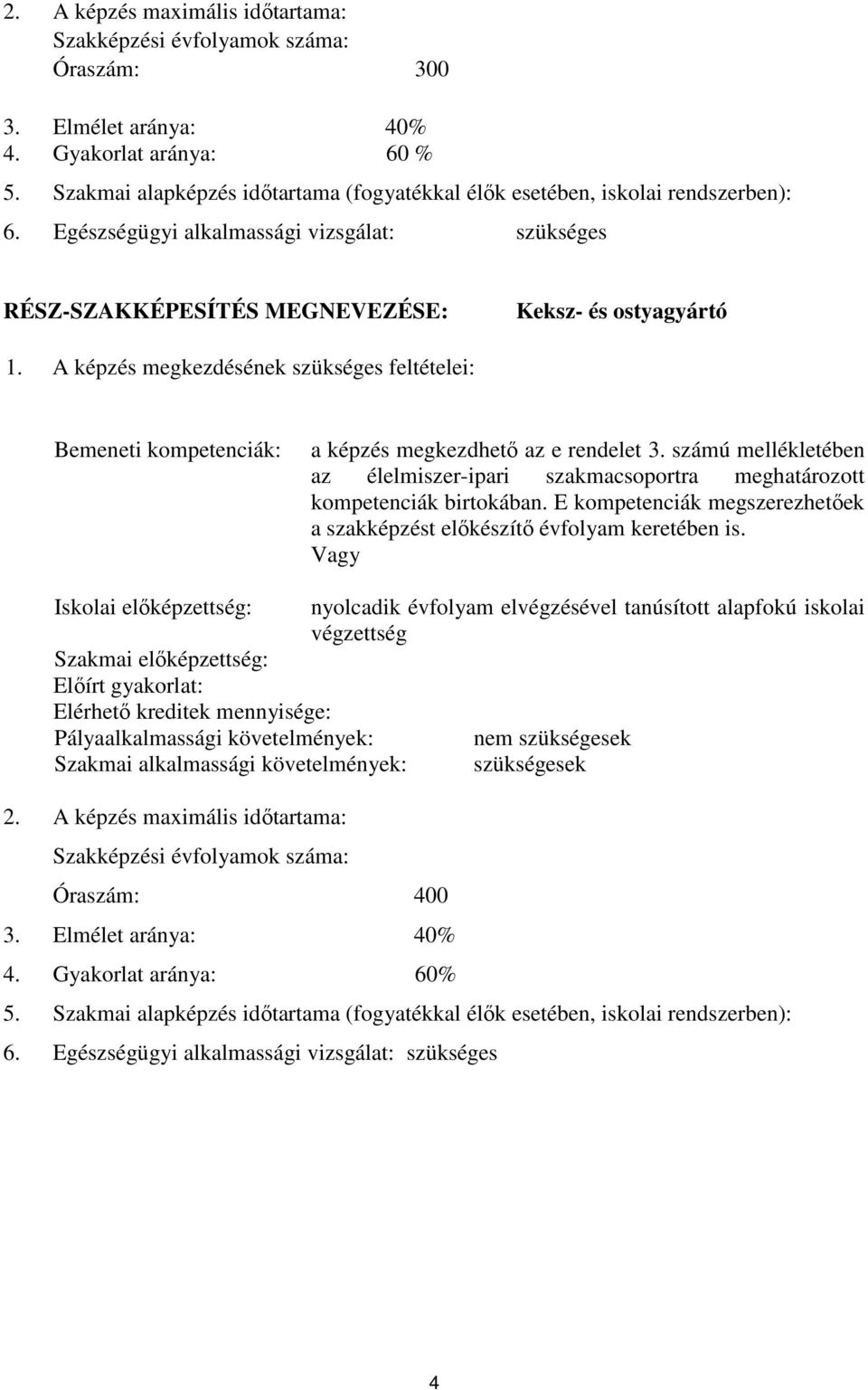 A képzés megkezdésének szükséges feltételei: Bemeneti kompetenciák: a képzés megkezdhető az e rendelet 3. számú mellékletében az élelmiszer-ipari szakmacsoportra meghatározott kompetenciák birtokában.