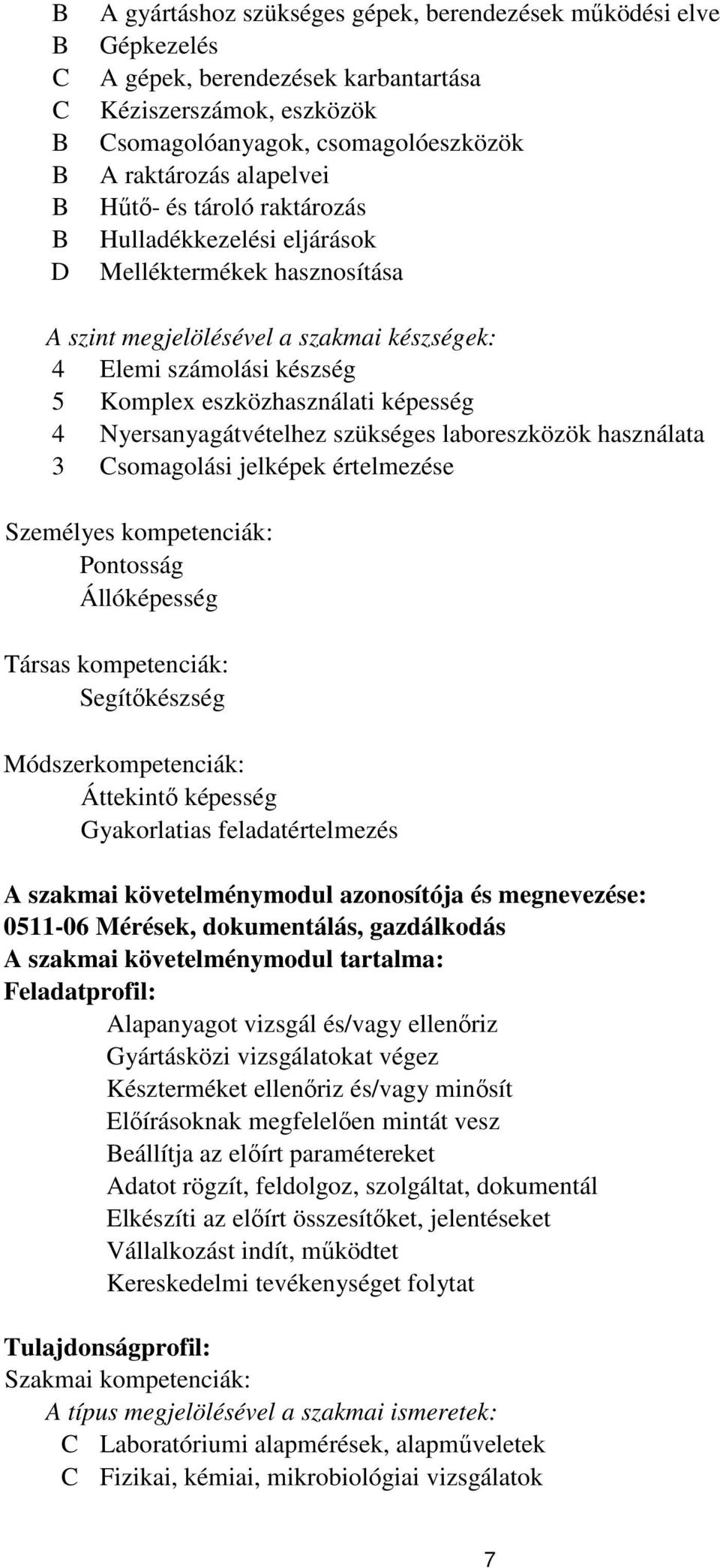 Nyersanyagátvételhez szükséges laboreszközök használata 3 Csomagolási jelképek értelmezése Személyes kompetenciák: Pontosság Állóképesség Társas kompetenciák: Segítőkészség Módszerkompetenciák: