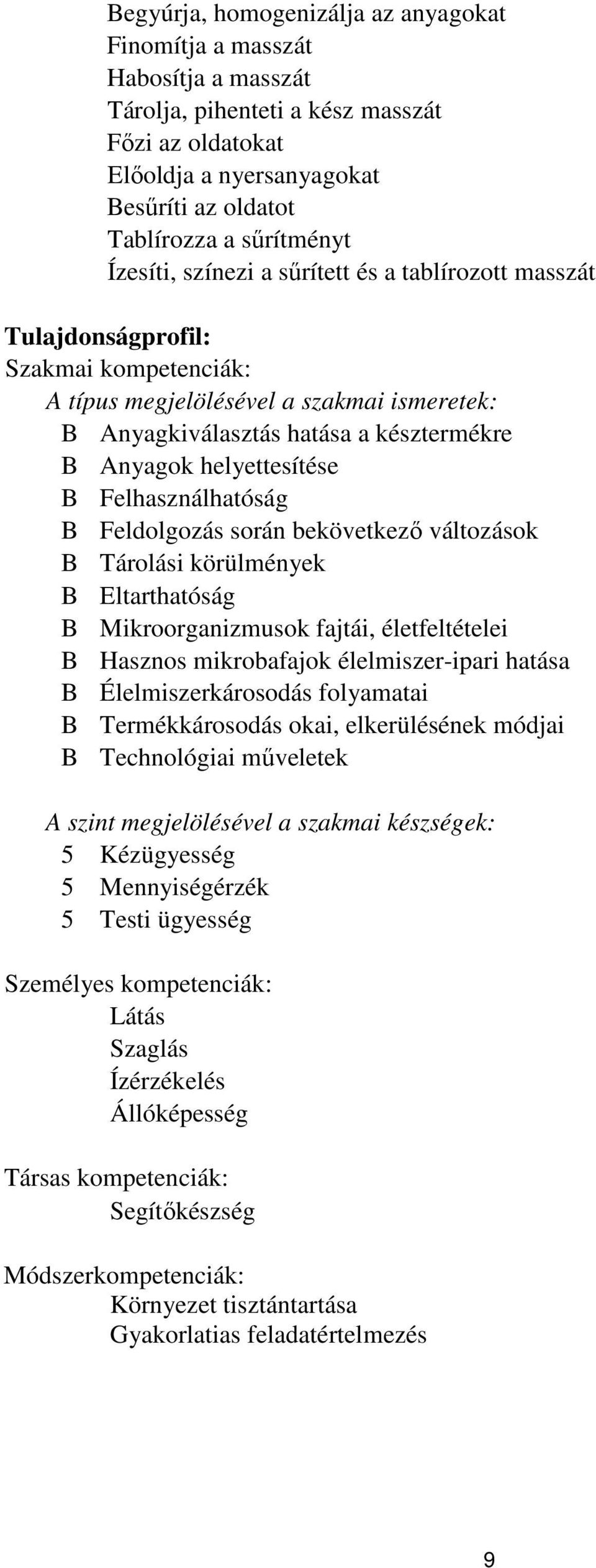 helyettesítése B Felhasználhatóság B Feldolgozás során bekövetkező változások B Tárolási körülmények B Eltarthatóság B Mikroorganizmusok fajtái, életfeltételei B Hasznos mikrobafajok élelmiszer-ipari