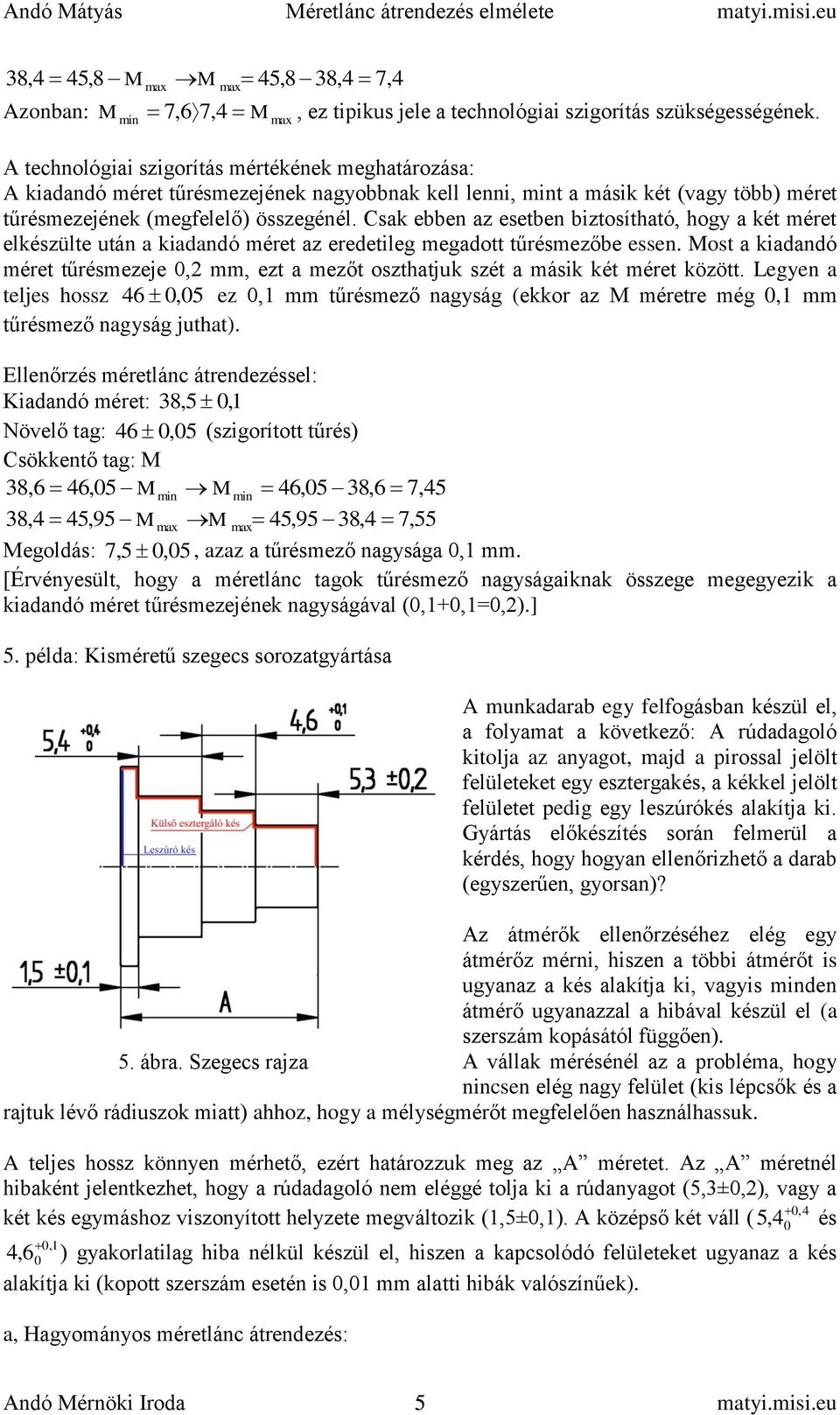 Csak ebben az esetben biztosítható, hogy a két méret elkészülte után a kiadandó méret az eredetileg megadott tűrésmezőbe essen.